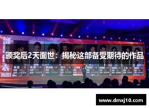 颁奖后2天面世:揭秘这部备受期待的作品 颁奖后2天面世:揭秘这部备受期待的作品